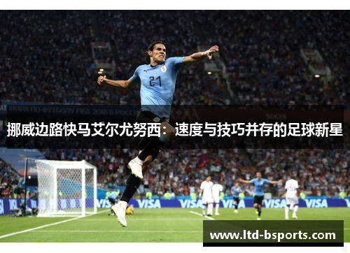 挪威边路快马艾尔尤努西：速度与技巧并存的足球新星
