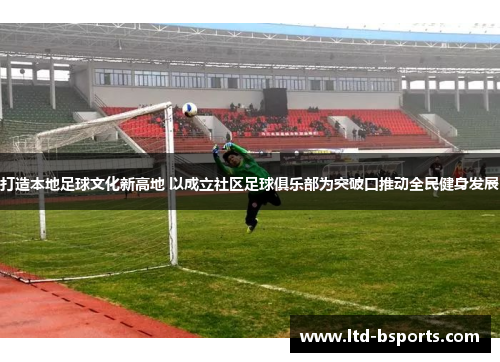 打造本地足球文化新高地 以成立社区足球俱乐部为突破口推动全民健身发展
