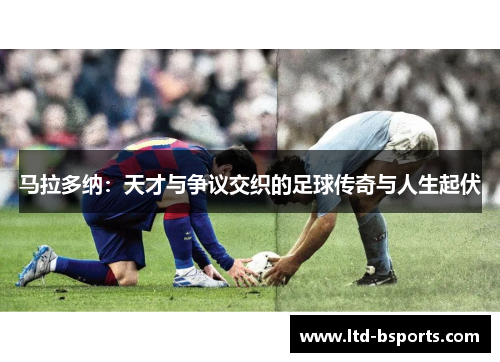 马拉多纳：天才与争议交织的足球传奇与人生起伏