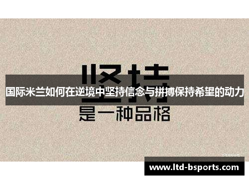 国际米兰如何在逆境中坚持信念与拼搏保持希望的动力