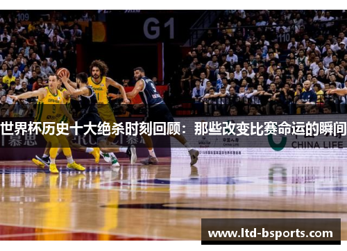 世界杯历史十大绝杀时刻回顾：那些改变比赛命运的瞬间