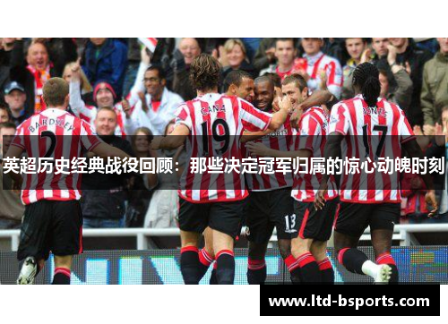 英超历史经典战役回顾：那些决定冠军归属的惊心动魄时刻
