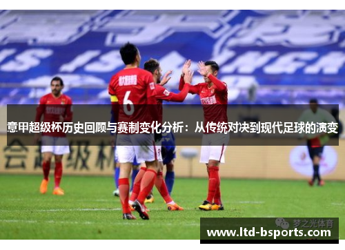 意甲超级杯历史回顾与赛制变化分析：从传统对决到现代足球的演变