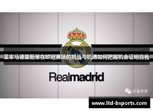 皇家马德里新星在欧冠赛场的挑战与机遇如何把握机会证明自我