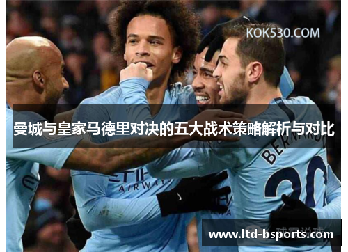 曼城与皇家马德里对决的五大战术策略解析与对比