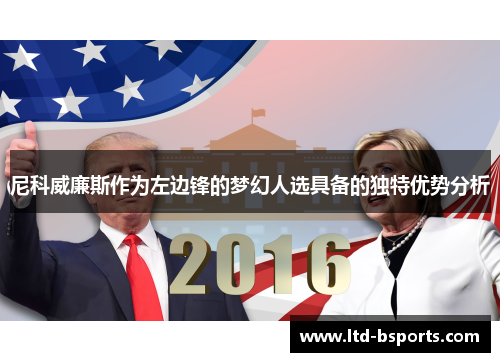 尼科威廉斯作为左边锋的梦幻人选具备的独特优势分析