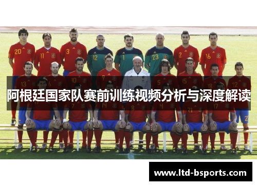 阿根廷国家队赛前训练视频分析与深度解读