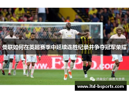 曼联如何在英超赛季中延续连胜纪录并争夺冠军荣耀