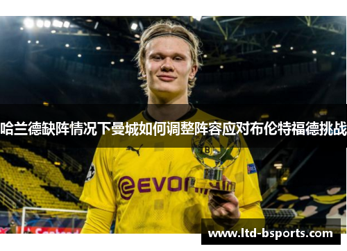 哈兰德缺阵情况下曼城如何调整阵容应对布伦特福德挑战