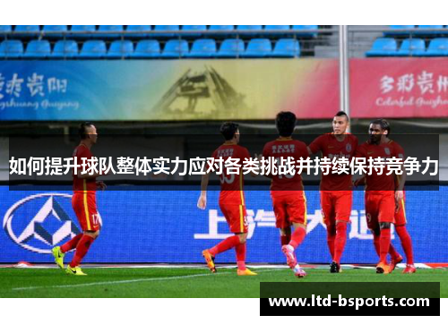如何提升球队整体实力应对各类挑战并持续保持竞争力