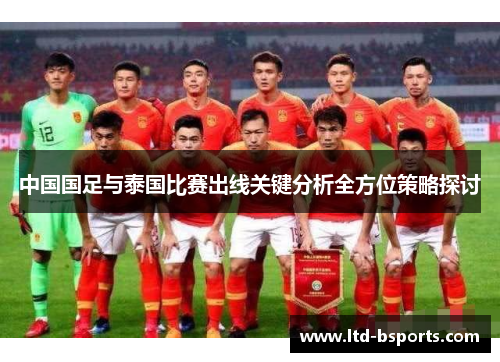 中国国足与泰国比赛出线关键分析全方位策略探讨