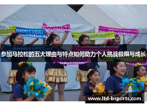 参加马拉松的五大理由与特点如何助力个人挑战极限与成长