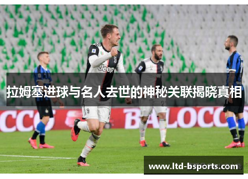 拉姆塞进球与名人去世的神秘关联揭晓真相