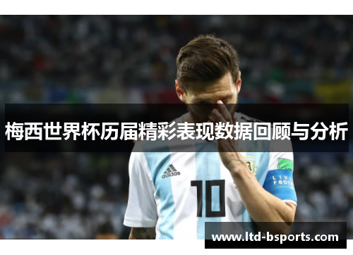 梅西世界杯历届精彩表现数据回顾与分析