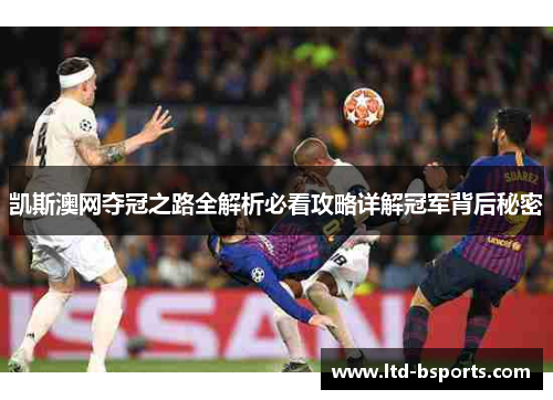 凯斯澳网夺冠之路全解析必看攻略详解冠军背后秘密