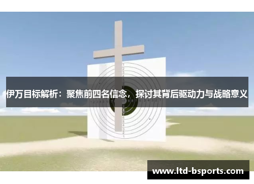 伊万目标解析：聚焦前四名信念，探讨其背后驱动力与战略意义