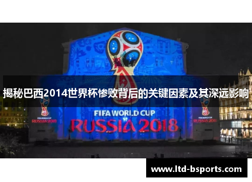 揭秘巴西2014世界杯惨败背后的关键因素及其深远影响